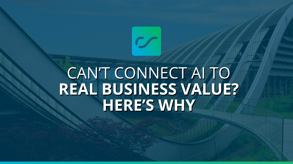 AI to Real Business Value Here’s Why